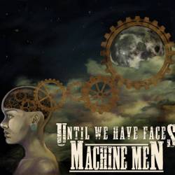Until We Have Faces : Machine Men